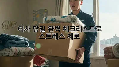이사 당일, 완벽 체크리스트로 스트레스 제로!